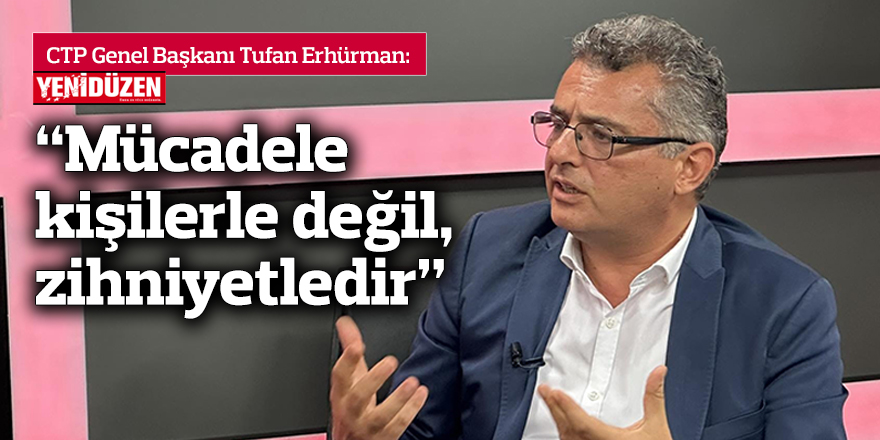 Erhürman: Mücadele kişilerle değil, zihniyetledir