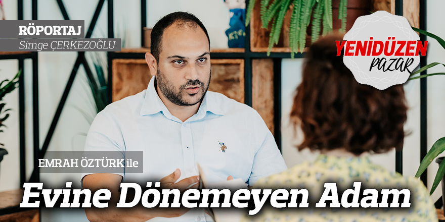 EMRAH ÖZTÜRK ile  Evine Dönemeyen Adam