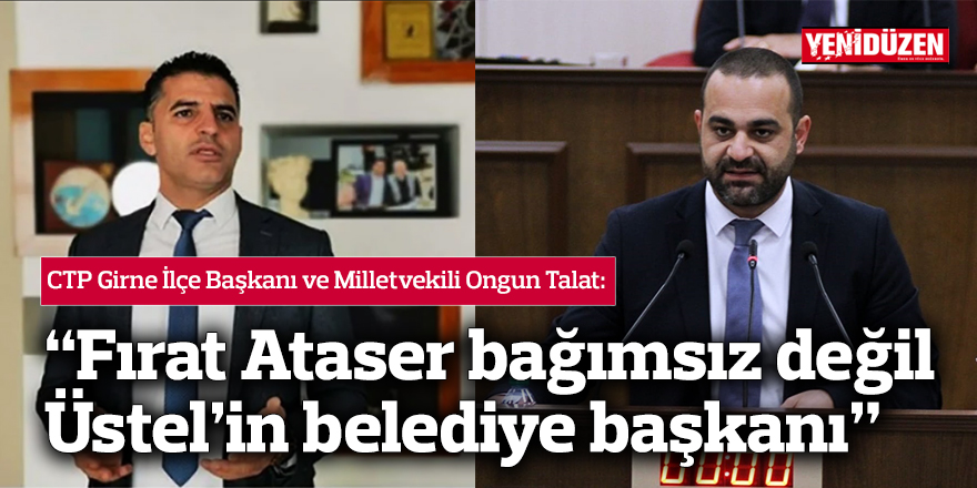 “Fırat Ataser bağımsız değil, Üstel’in belediye başkanı”