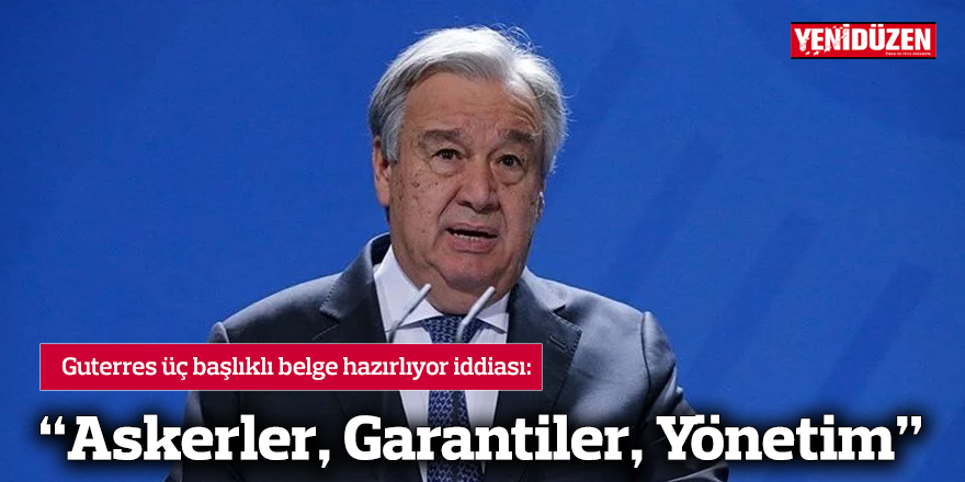 Guterres belge hazırlığında iddiası