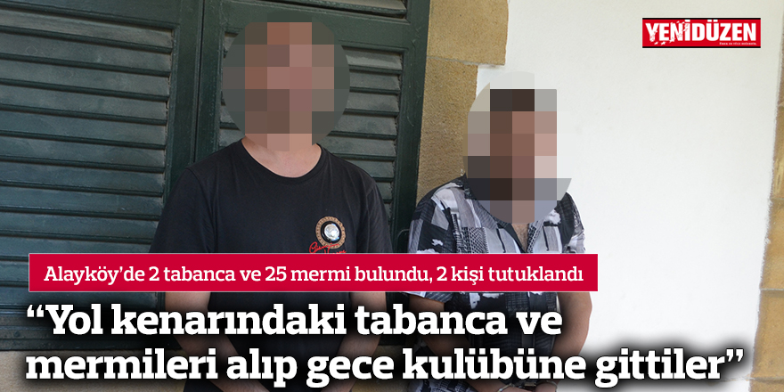 “Yol kenarındaki tabanca ve mermileri alıp gece kulübüne gittiler”