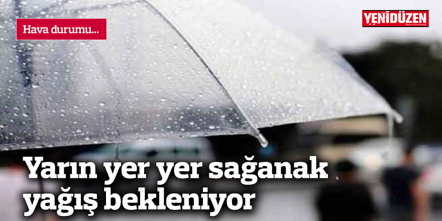 Yarın yer yer sağanak yağış bekleniyor