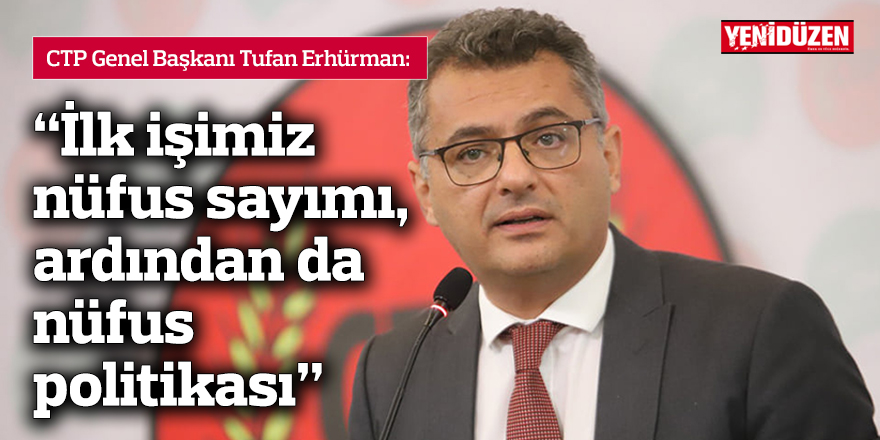 Erhürman: İlk işimiz nüfus sayımı, ardından da nüfus politikası