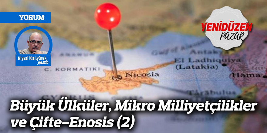 Büyük Ülküler, Mikro Milliyetçilikler ve Çifte-Enosis (2)
