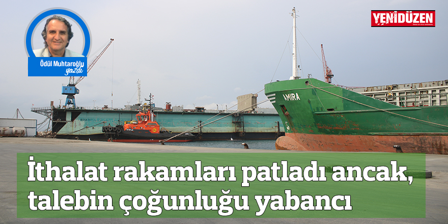 İthalat rakamları patladı ancak, talebin çoğunluğu yabancı