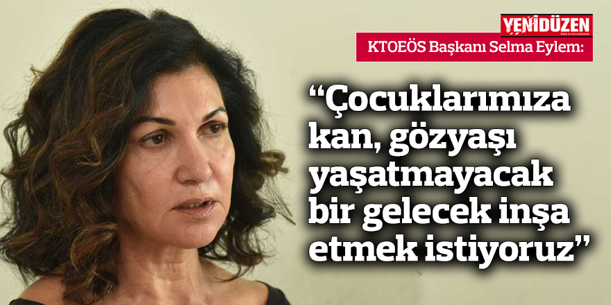 "Çocuklarımıza kan, gözyaşı yaşatmayacak bir gelecek inşa etmek istiyoruz"