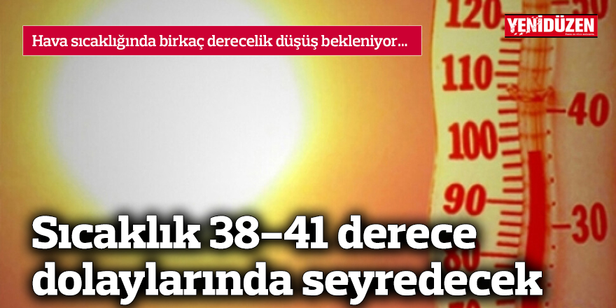 Sıcaklık 38-41 derece dolaylarında seyredecek