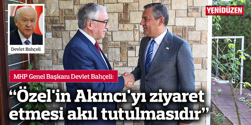 "Özel'in Akıncı'yı ziyaret etmesi akıl tutulmasıdır"