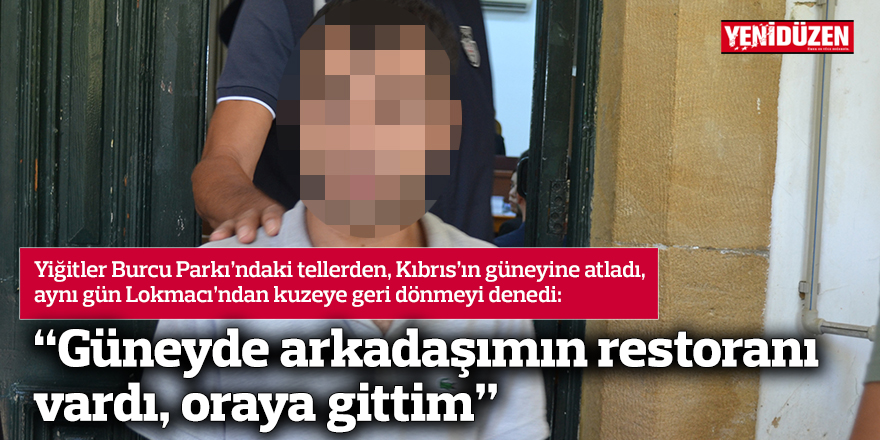 “Güneyde arkadaşımın restoranı vardı, oraya gittim”