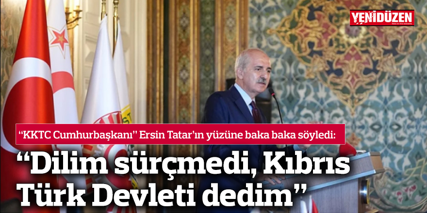 “Dilim sürçmedi, Kıbrıs Türk Devleti dedim”