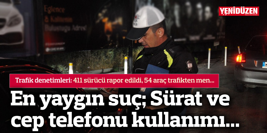 En yaygın suç; Sürat ve cep telefonu kullanımı...