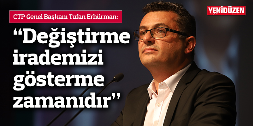 Erhürman: Değiştirme irademizi gösterme zamanıdır