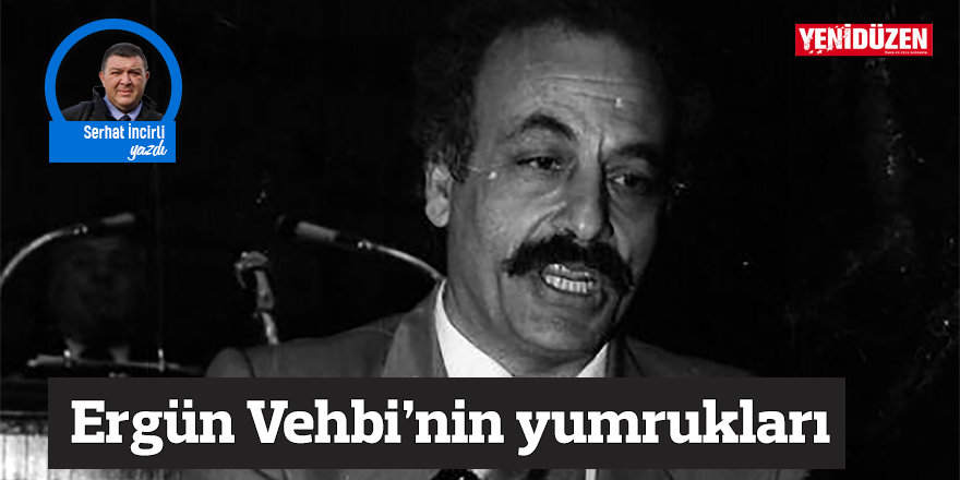 Ergün Vehbi’nin yumrukları