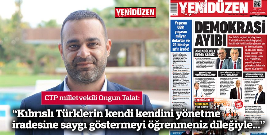 “Kıbrıslı Türklerin kendi kendini yönetme iradesine saygı göstermeyi öğrenmeniz dileğiyle...”