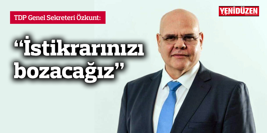 Özkunt: “İstikrarınızı bozacağız”