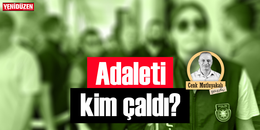 Adaleti kim çaldı?