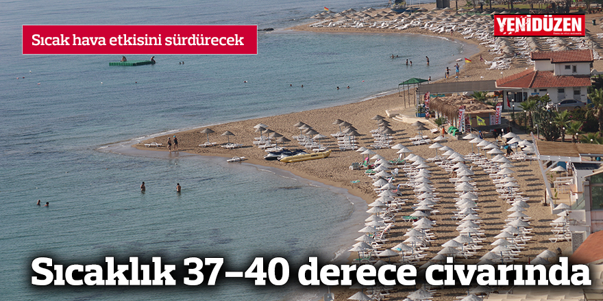 Sıcaklık 37-40 derece civarında