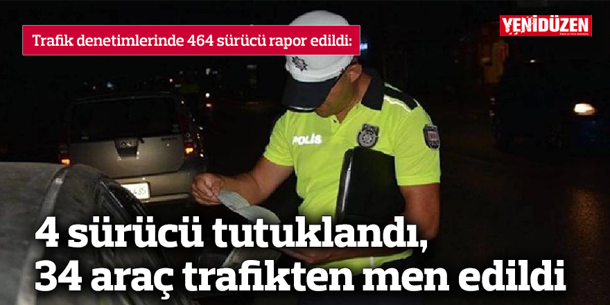 4 sürücü tutuklandı, 34 araç trafikten men edildi