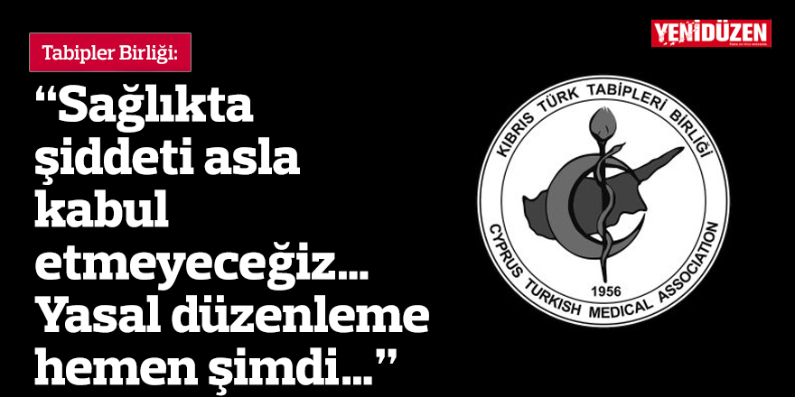 “Sağlıkta şiddeti asla kabul etmeyeceğiz… Yasal düzenleme hemen şimdi…”