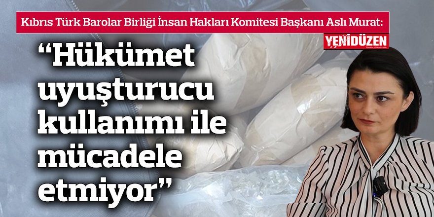 “Hükümet uyuşturucu kullanımı ile mücadele etmiyor”