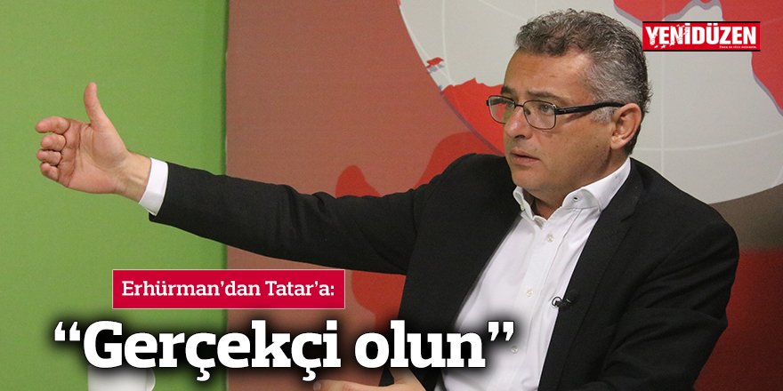 Erhürman’dan Tatar’a: “Gerçekçi olun”