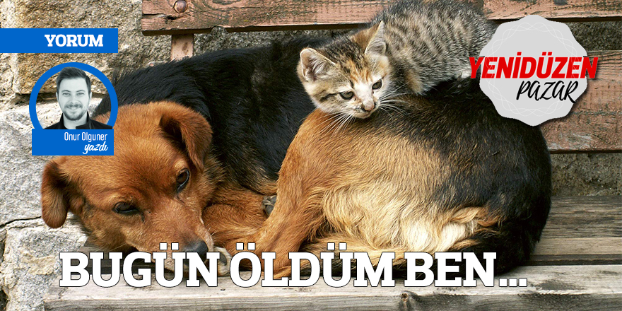 BUGÜN ÖLDÜM BEN…