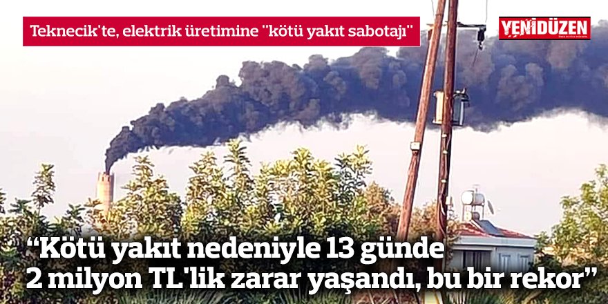 “Teknecik’te elektrik üretimine kötü yakıt sabotajı”