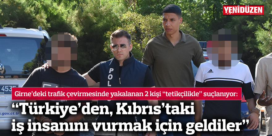 “Türkiye’den, Kıbrıs’taki iş insanını vurmak için geldiler”