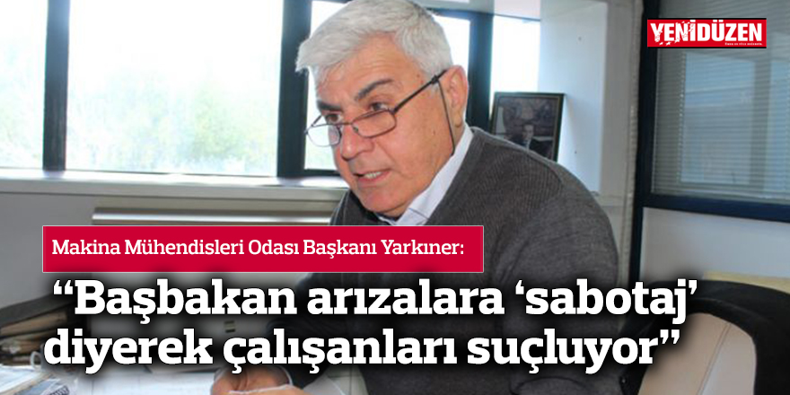 “Başbakan arızalara ‘sabotaj’  diyerek çalışanları suçluyor”