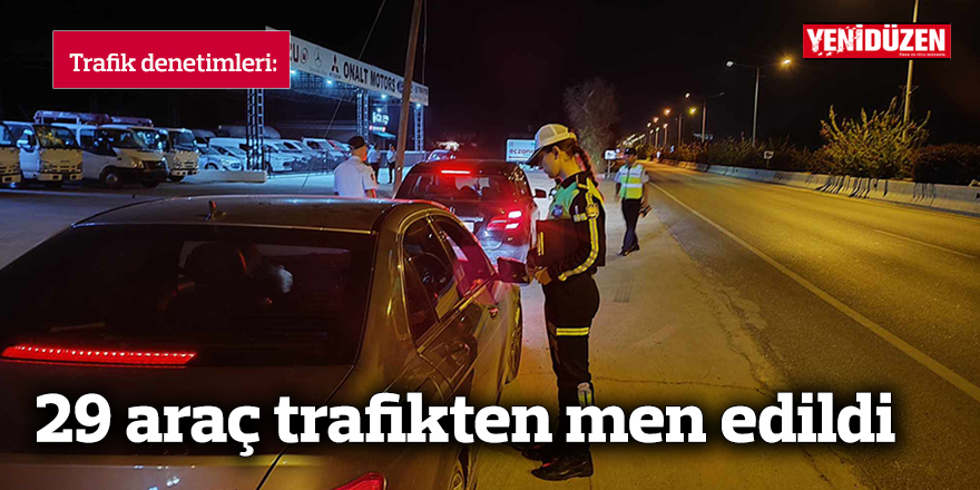 29 araç trafikten men edildi