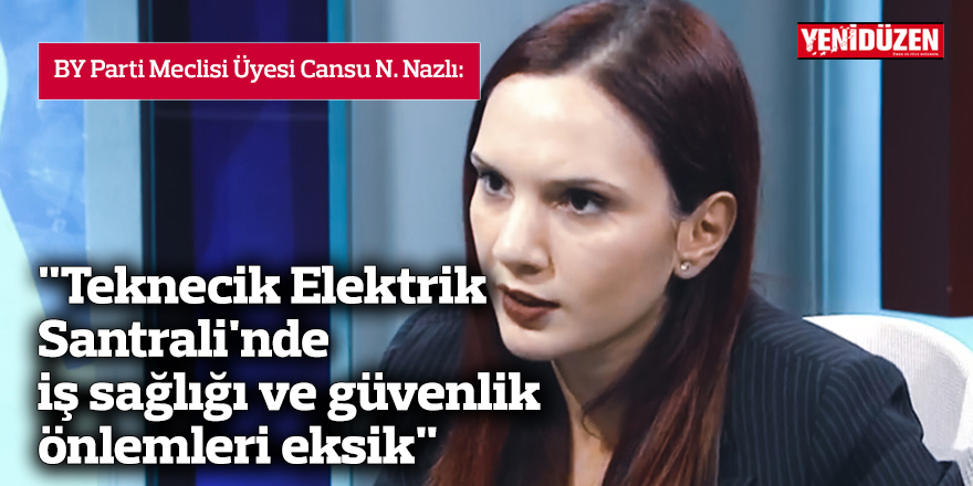 "Teknecik Elektrik Santrali'nde iş sağlığı ve güvenlik önlemleri eksik"