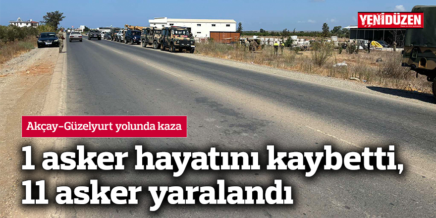 Akçay-Güzelyurt yolunda kaza: 1 asker hayatını kaybetti, 11 asker yaralandı