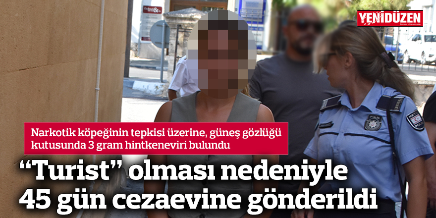 “Turist” olması nedeniyle 45 gün cezaevine gönderildi