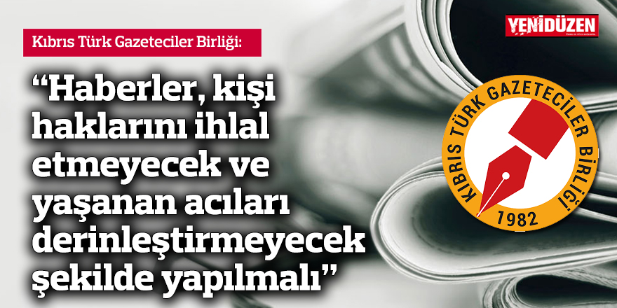 “Haberler, kişi haklarını ihlal etmeyecek ve yaşanan acıları derinleştirmeyecek şekilde yapılmalı”