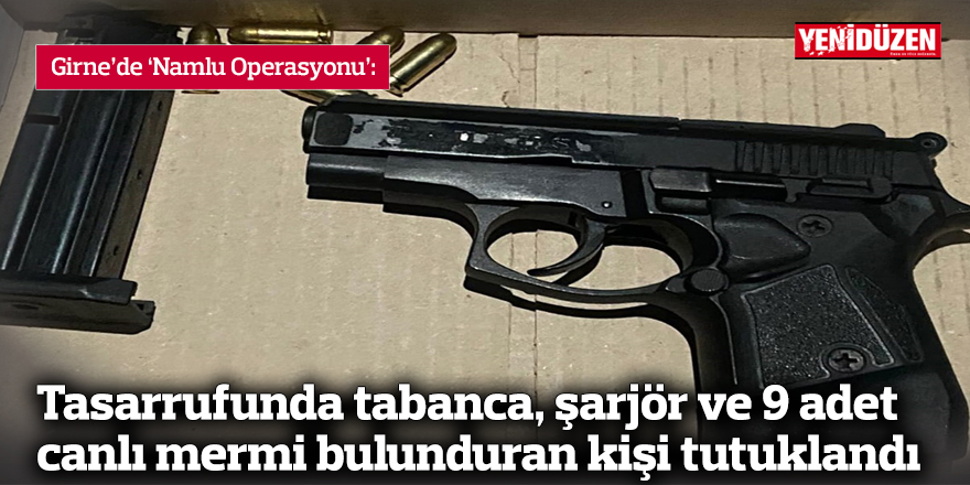 Tasarrufunda tabanca, şarjör ve 9 adet canlı mermi bulunduran kişi tutuklandı