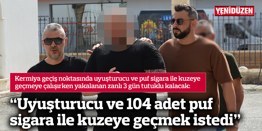 “Uyuşturucu ve 104 adet puf sigara ile kuzeye geçmek istedi”