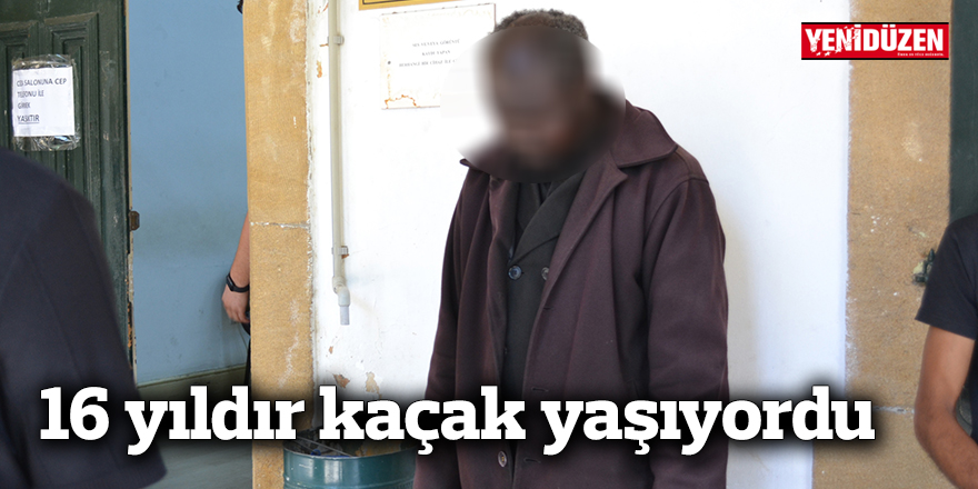 16 yıldır kaçak yaşıyordu