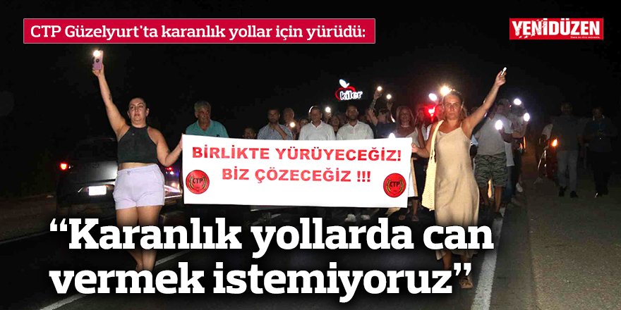 CTP Güzelyurt'ta karanlık yollar için yürüdü