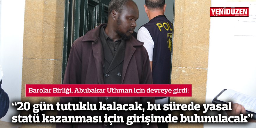 “20 gün tutuklu kalacak, bu sürede yasal statü kazanması için girişimde bulunulacak”