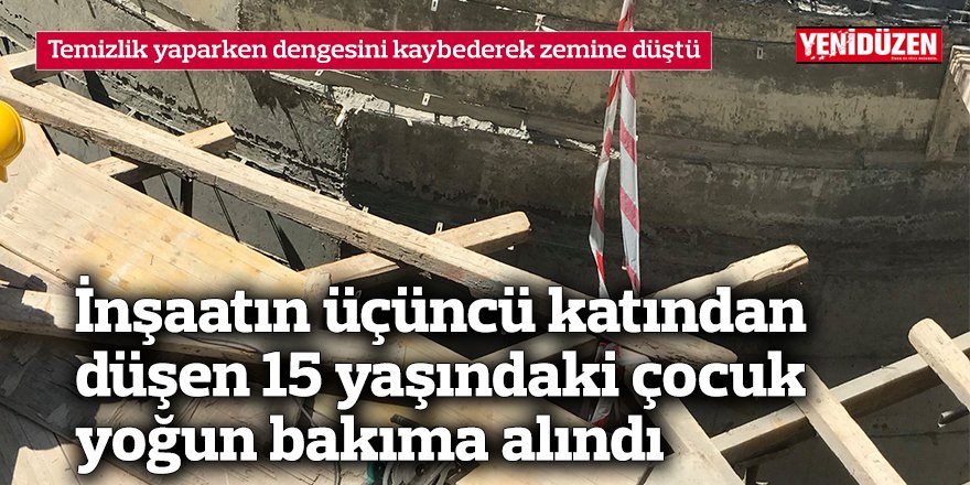 İnşaatın üçüncü katından düşen 15 yaşındaki çocuk yoğun bakıma alındı