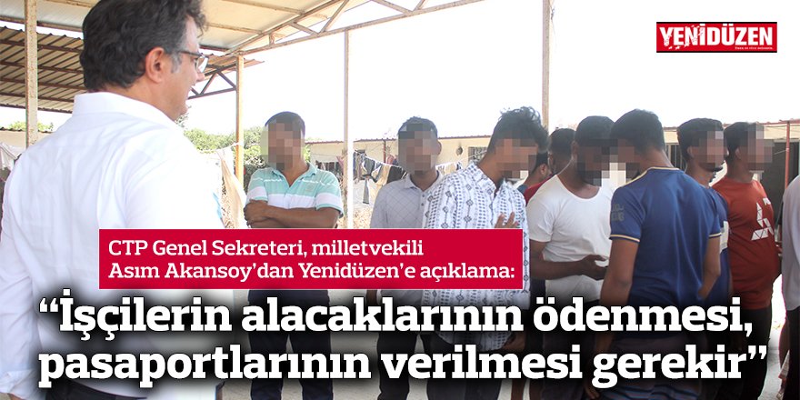 “İşçilerin alacaklarının ödenmesi, pasaportlarının verilmesi gerekir”