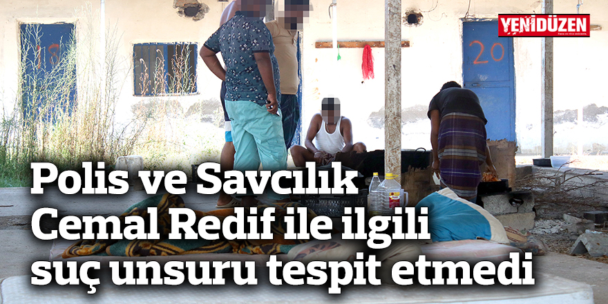 Polis ve Savcılık Cemal Redif ile ilgili suç unsuru tespit etmedi