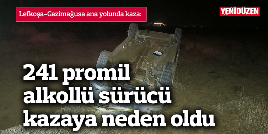 241 promil alkollü sürücü kazaya neden oldu