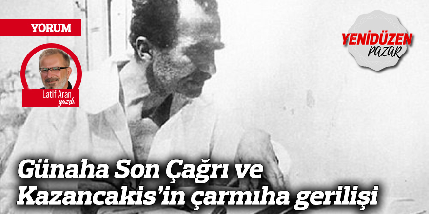 Günaha Son Çağrı ve Kazancakis’in çarmıha gerilişi