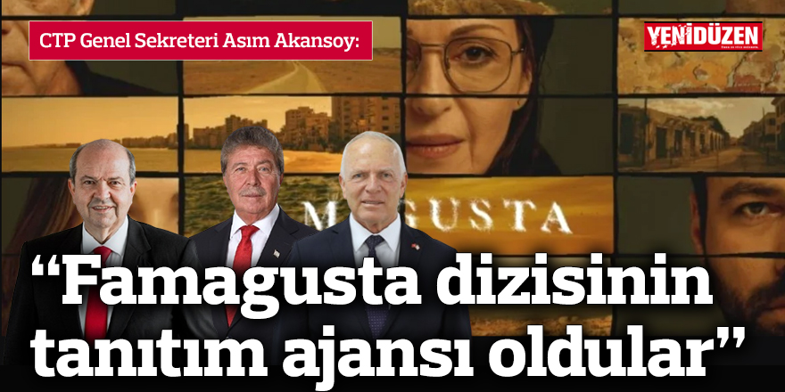 “Tatar, Üstel ve Töre, Famagusta dizisinin tanıtım ajansı oldular”