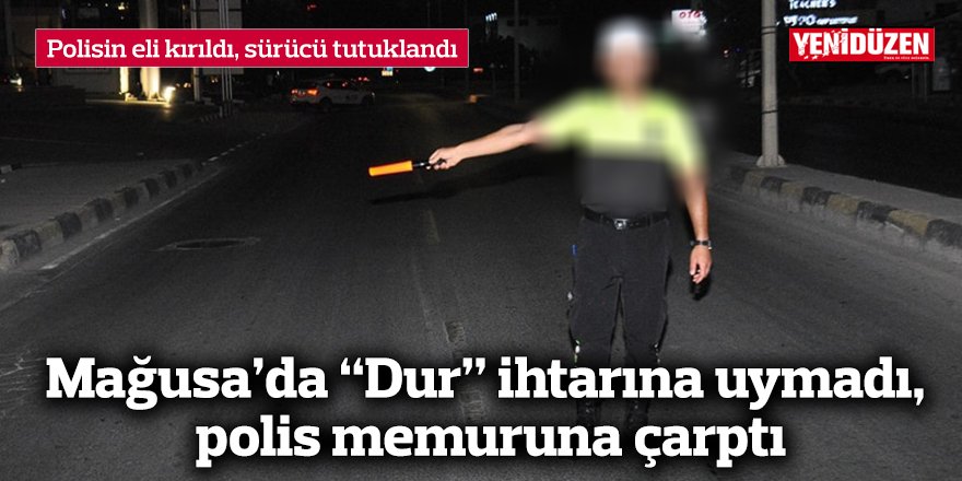 Mağusa’da “Dur” ihtarına uymadı, polis memuruna çarptı