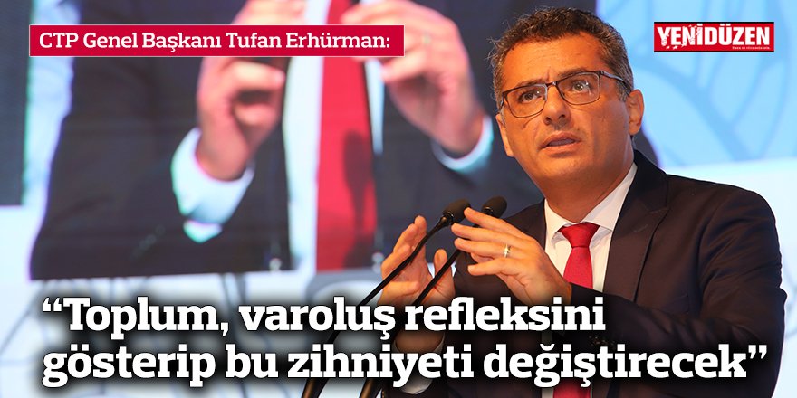 Erhürman: “Toplum, varoluş refleksini gösterip bu zihniyeti değiştirecek”