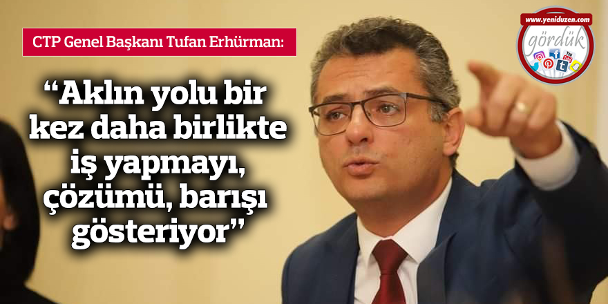 “Aklın yolu bir kez daha birlikte iş yapmayı, çözümü, barışı gösteriyor”