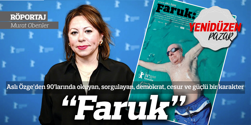 Aslı Özge’den 90’larında okuyan, sorgulayan, demokrat, cesur ve güçlü bir karakter: Faruk