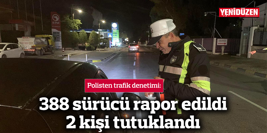 388 sürücü rapor edildi, 2 kişi tutuklandı